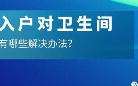 入户对着卫生间怎么办(入户面对卫生间如何优化)