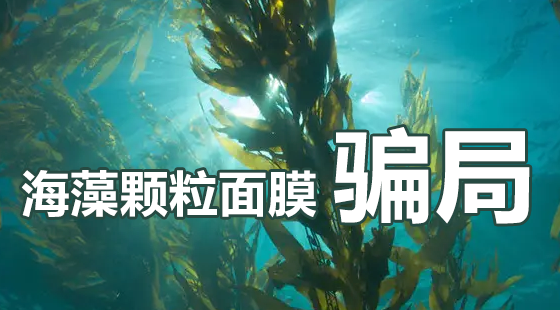 海藻颗粒面膜骗局？海藻面膜是智商税吗？