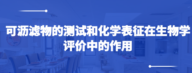 可沥滤物的测试和化学表征在生物学评价中的作用